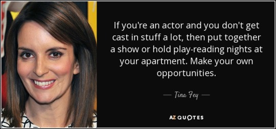quote-if-you-re-an-actor-and-you-don-t-get-cast-in-stuff-a-lot-then-put-together-a-show-or-tina-fey-9-53-57.jpg
